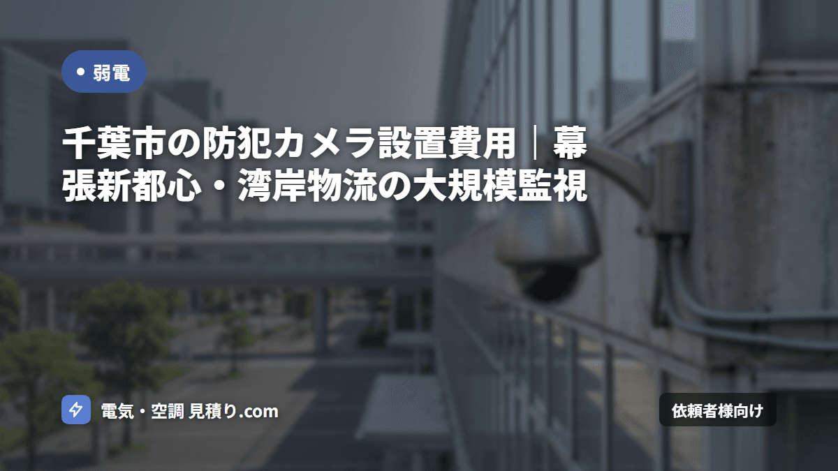 千葉市の防犯カメラ設置費用｜幕張新都心・湾岸物流の大規模監視