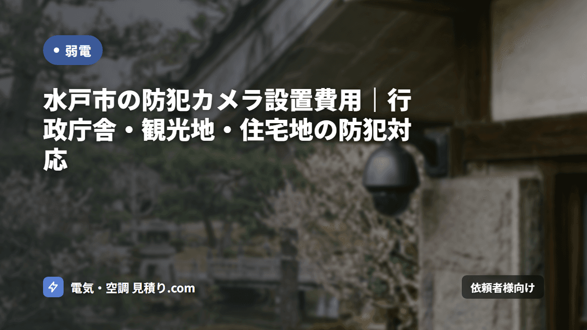 水戸市の防犯カメラ設置費用｜行政庁舎・観光地・住宅地の防犯対応