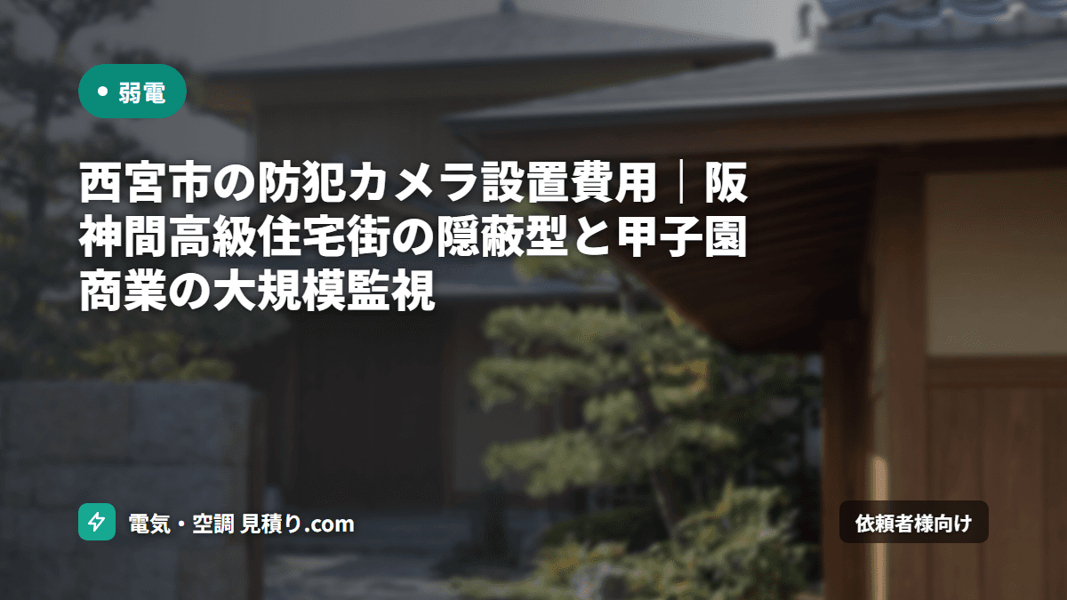 西宮市の防犯カメラ設置費用｜阪神間高級住宅街の隠蔽型と甲子園商業の大規模監視
