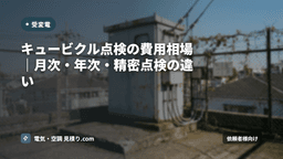 キュービクル点検の費用相場｜月次・年次・精密点検の違い