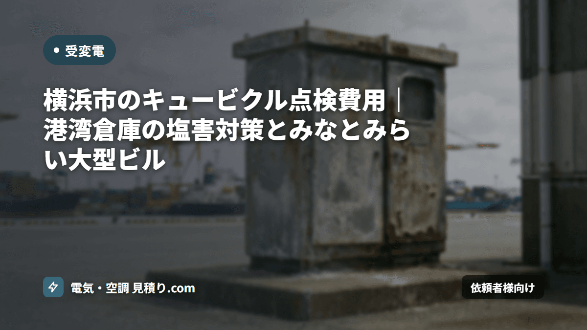 横浜市のキュービクル点検費用｜港湾倉庫の塩害対策とみなとみらい大型ビル