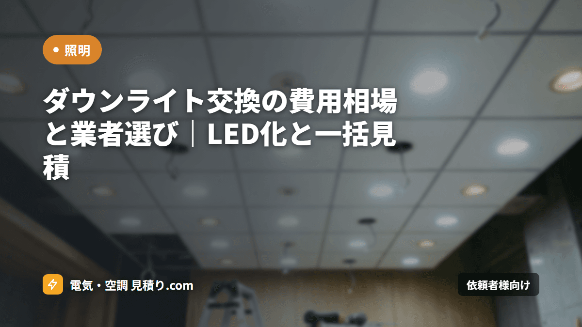 ダウンライト交換の費用相場と業者選び｜LED化と一括見積