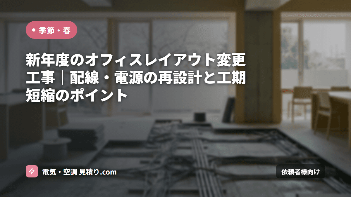 新年度のオフィスレイアウト変更工事｜配線・電源の再設計と工期短縮のポイント