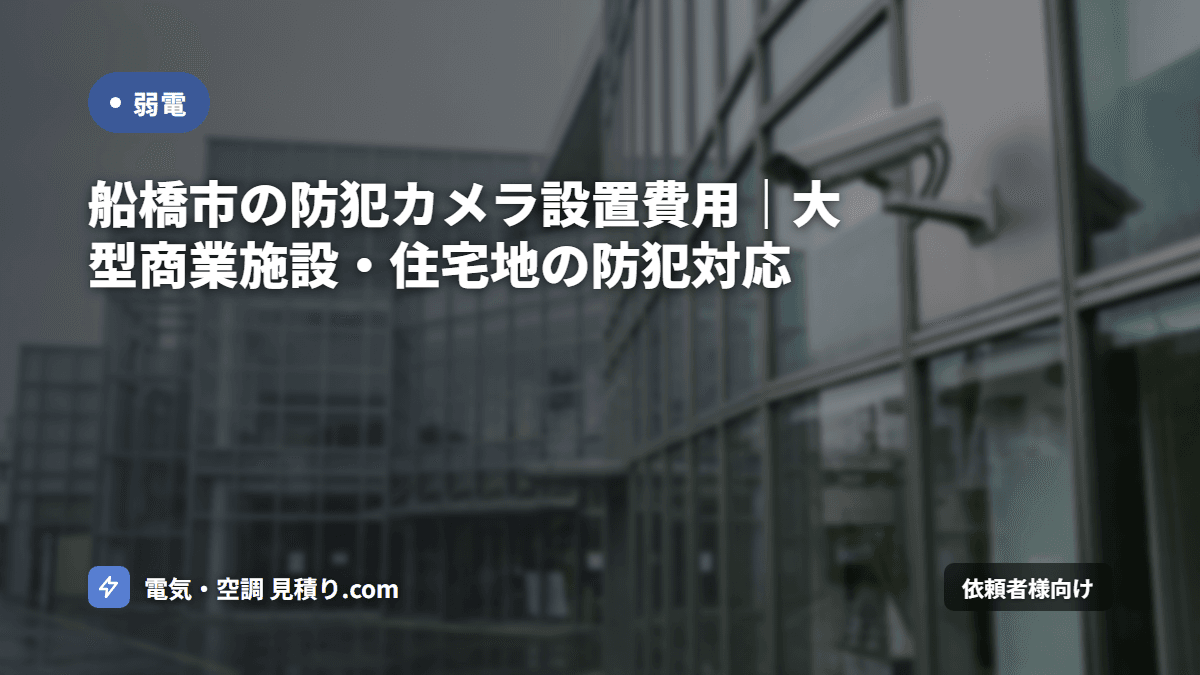 船橋市の防犯カメラ設置費用|大型商業施設・住宅地の防犯対応