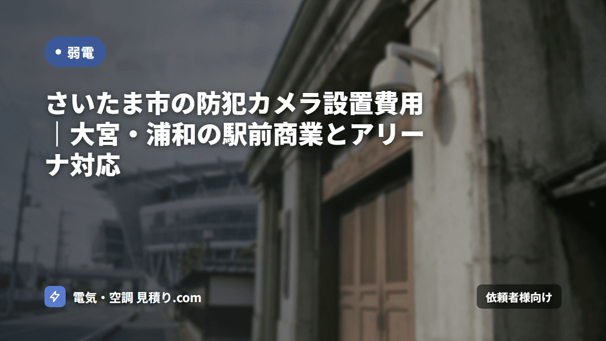 さいたま市の防犯カメラ設置費用|大宮・浦和の駅前商業とアリーナ対応