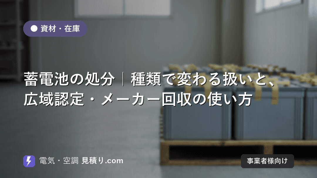 蓄電池の処分|種類で変わる扱いと、広域認定・メーカー回収の使い方