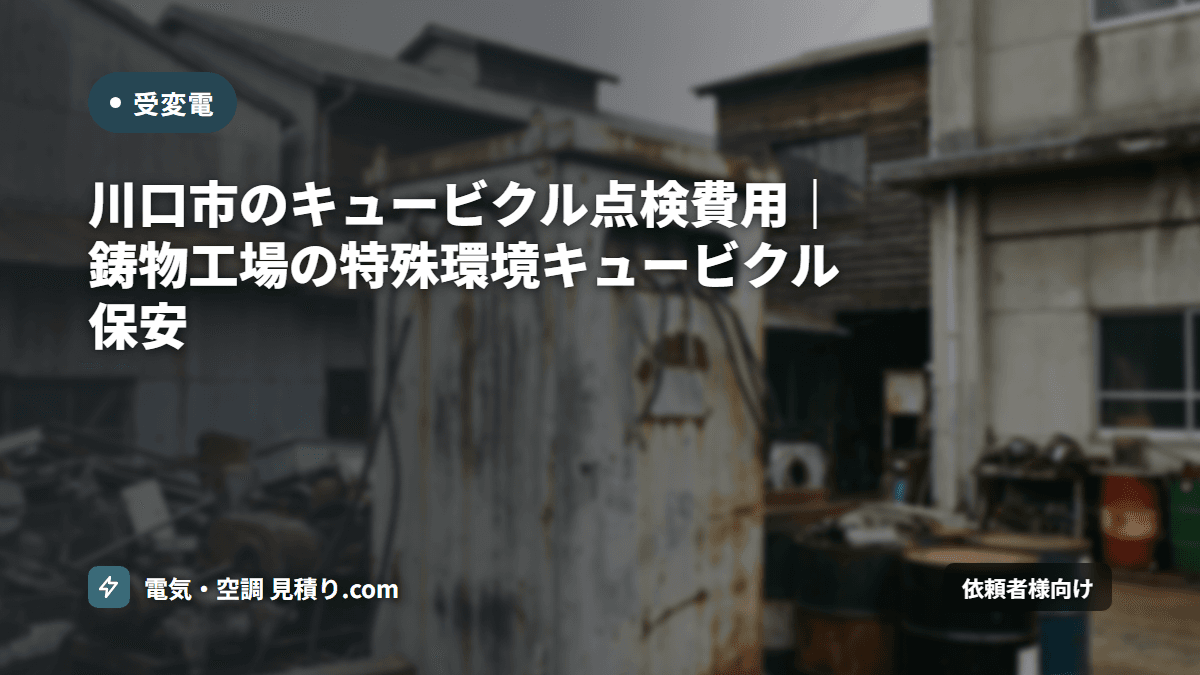 川口市のキュービクル点検費用|鋳物工場の特殊環境キュービクル保安