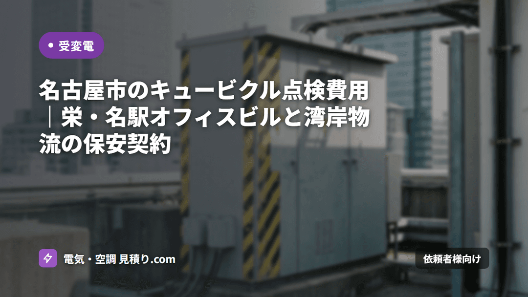 名古屋市のキュービクル点検費用|栄・名駅オフィスビルと湾岸物流の保安契約