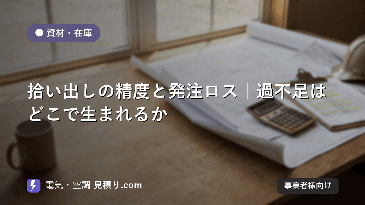 拾い出しの精度と発注ロス|過不足はどこで生まれるか