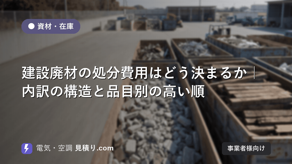 建設廃材の処分費用はどう決まるか|内訳の構造と品目別の高い順