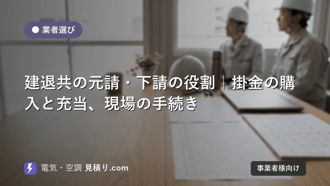 建退共の元請・下請の役割|掛金の購入と充当、現場の手続き