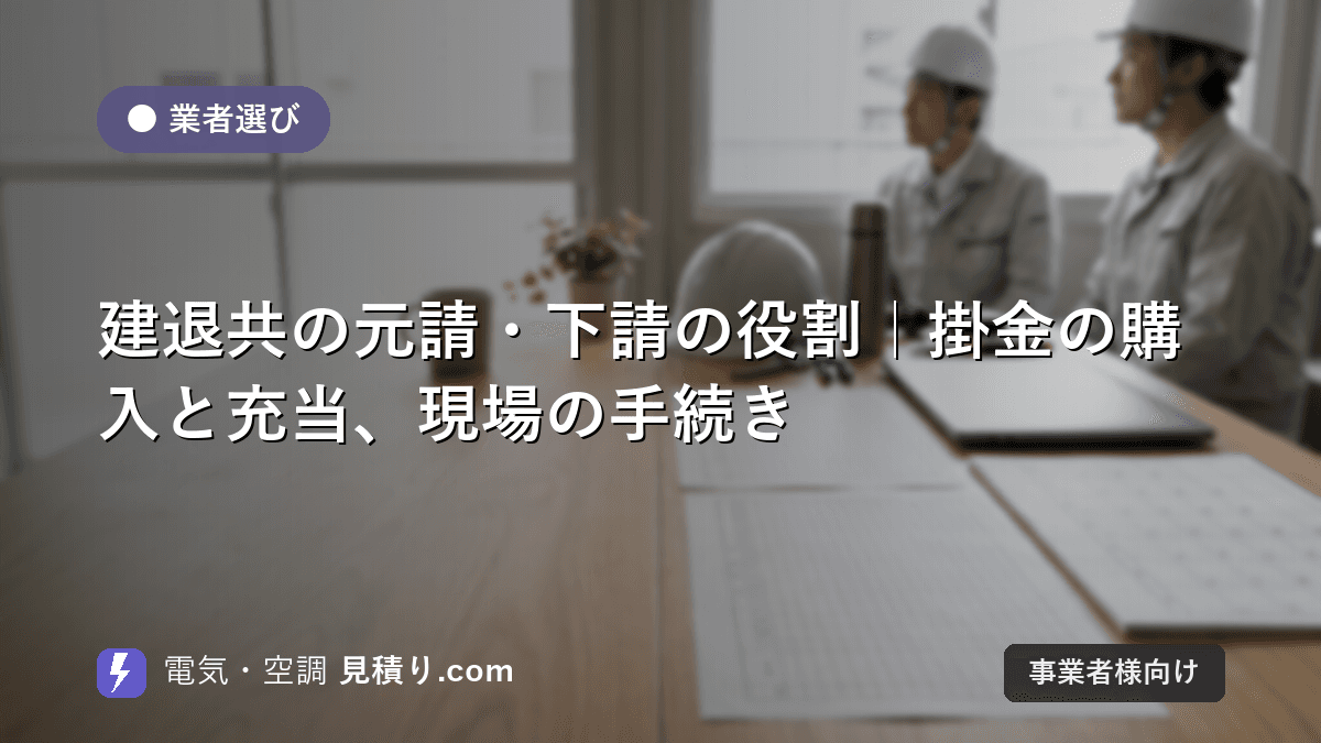 建退共の元請・下請の役割|掛金の購入と充当、現場の手続き