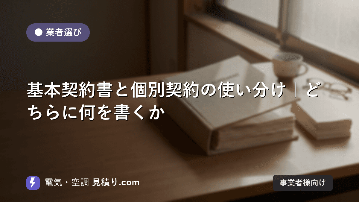 基本契約書と個別契約の使い分け|どちらに何を書くか