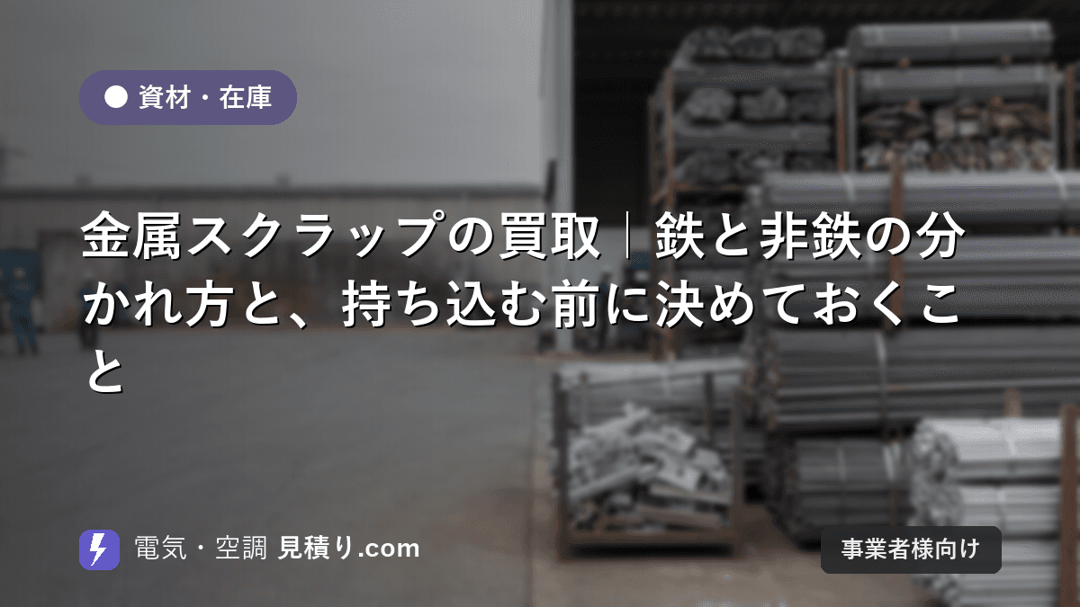 金属スクラップの買取|鉄と非鉄の分かれ方と、持ち込む前に決めておくこと