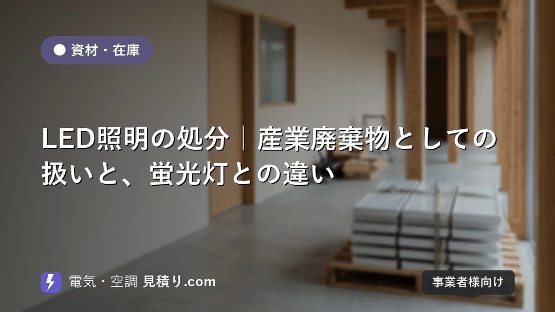 LED照明の処分|産業廃棄物としての扱いと、蛍光灯との違い