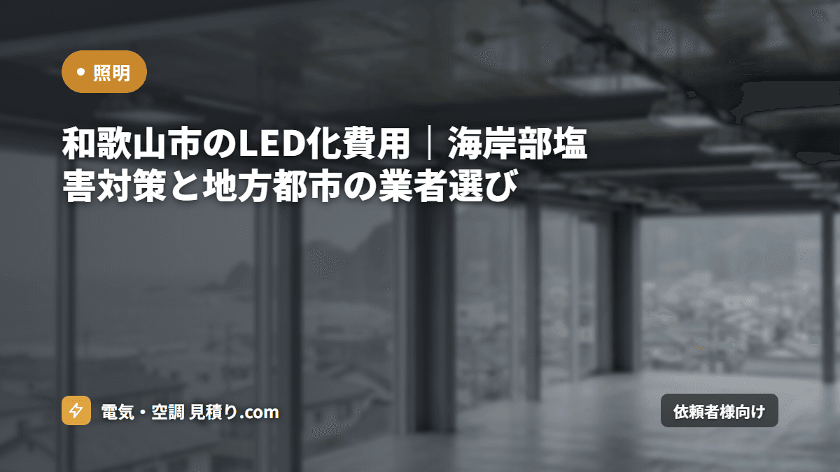和歌山市のLED化費用|海岸部塩害対策と地方都市の業者選び