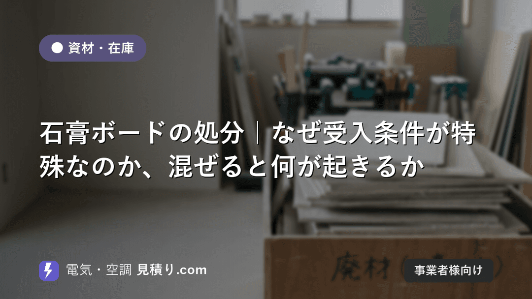 石膏ボードの処分|なぜ受入条件が特殊なのか、混ぜると何が起きるか