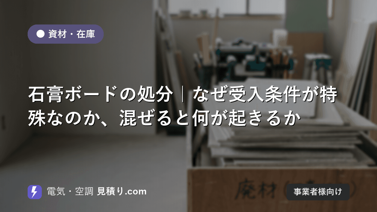 石膏ボードの処分|なぜ受入条件が特殊なのか、混ぜると何が起きるか
