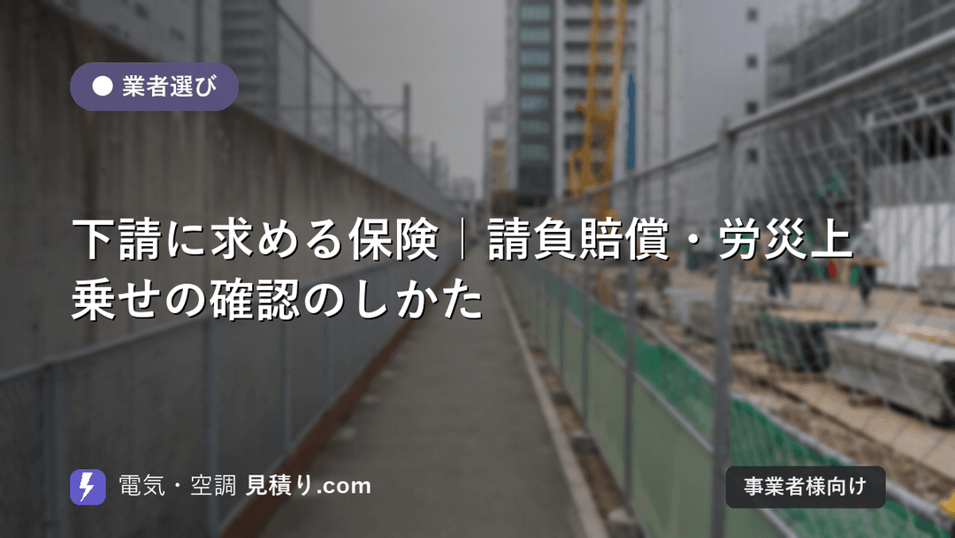 下請に求める保険|請負賠償・労災上乗せの確認のしかた