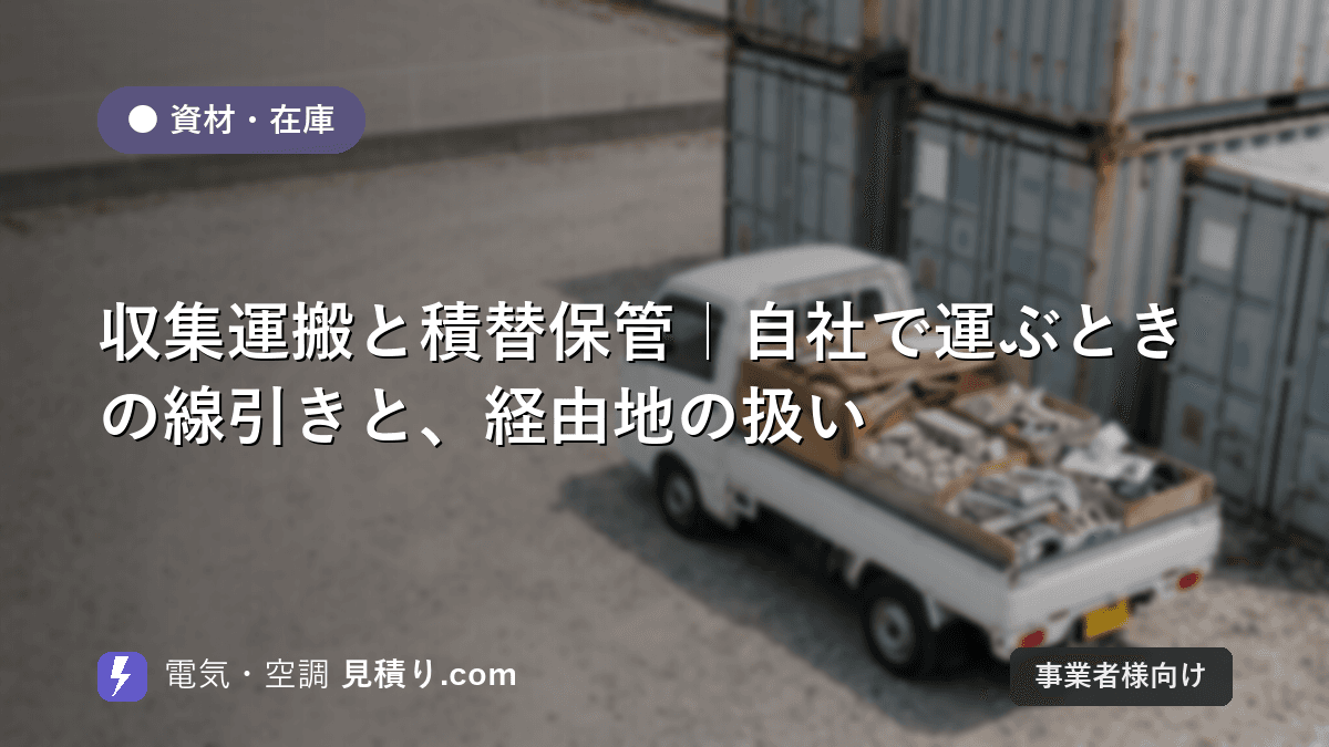収集運搬と積替保管|自社で運ぶときの線引きと、経由地の扱い